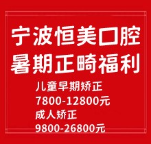 寧波恒美口腔暑期正畸福利來襲，金屬自鎖7.8-9.8k隱形矯正1.8-3.8萬起